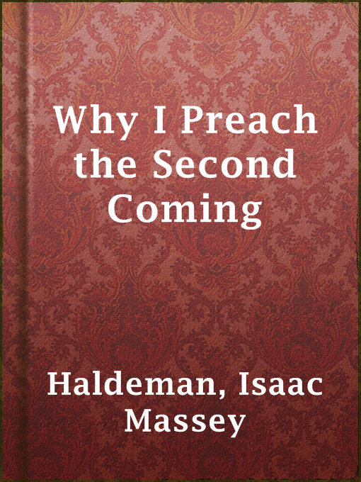 Title details for Why I Preach the Second Coming by Isaac Massey Haldeman - Available